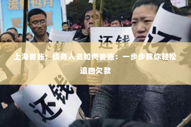 上海要账：债务人员如何要账：一步步教你轻松追回欠款