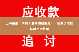 上海要账：欠别人的钱跪着要账：一场关于诚信与尊严的较量