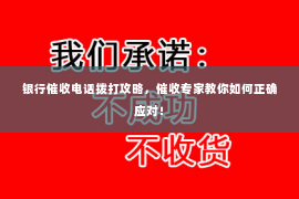 银行催收电话拨打攻略，催收专家教你如何正确应对！
