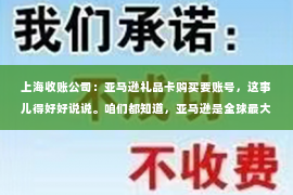 上海收账公司：亚马逊礼品卡购买要账号，这事儿得好好说说。咱们都知道，亚马逊是全球最大的电子商务平台之一，礼品卡作为其支付方式之一，深受消费者喜爱。但最近，很多人都在问，购买亚马逊礼品卡真的需要账号吗？今天，我就来给大家聊聊这个话题。