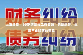 上海清债：65岁阿姨找工作要账：勇敢追梦，生活不止眼前的苟且