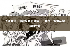 上海要债：刘能来要账全集：一场关于诚信与智慧的较量