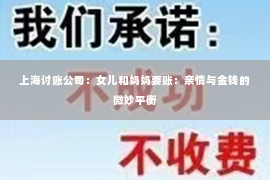 上海讨账公司：女儿和妈妈要账：亲情与金钱的微妙平衡