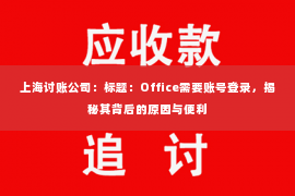 上海讨账公司：标题：Office需要账号登录，揭秘其背后的原因与便利