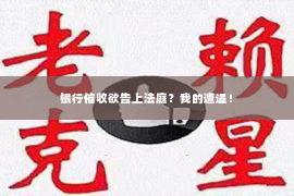银行催收欲告上法庭？我的遭遇！
