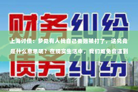 上海讨债：梦见有人找自己要账被打了，这究竟是什么意思呢？在现实生活中，我们难免会遇到一些经济纠纷，而梦境往往是我们内心深处的反映。今天，就让我们一起来探讨一下这个话题，揭开梦境背后的秘密。