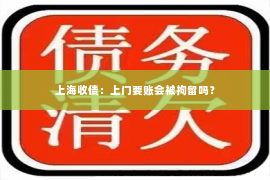 上海收债：上门要账会被拘留吗？