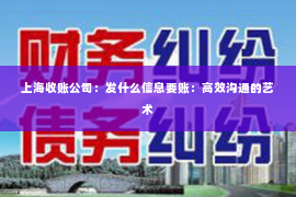上海收账公司：发什么信息要账：高效沟通的艺术
