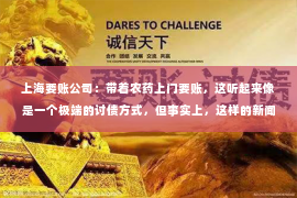上海要账公司：带着农药上门要账，这听起来像是一个极端的讨债方式，但事实上，这样的新闻并不鲜见。今天，我们就来聊聊这个话题，看看这种行为背后的原因，以及它对债权人、债务人和社会的影响。