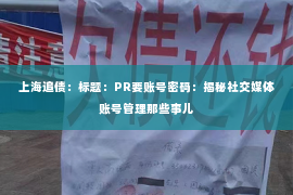 上海追债：标题：PR要账号密码：揭秘社交媒体账号管理那些事儿