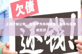 上海讨账公司：女孩子为妈妈要账：亲情与法理的交织