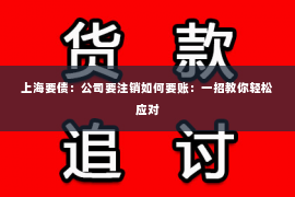 上海要债：公司要注销如何要账：一招教你轻松应对