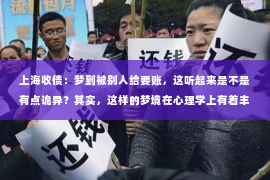 上海收债：梦到被别人给要账，这听起来是不是有点诡异？其实，这样的梦境在心理学上有着丰富的解释。今天，我们就来聊聊这个话题，看看梦到被别人要账究竟意味着什么。
