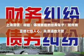 上海清债：标题：体现要账的经典句子：如何用言语打动人心，高效追回欠款