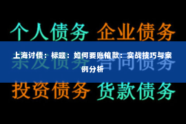 上海讨债：标题：如何要账催款：实战技巧与案例分析