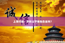 上海讨账：中秋过节要账合适吗？
