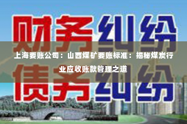 上海要账公司：山西煤矿要账标准：揭秘煤炭行业应收账款管理之道