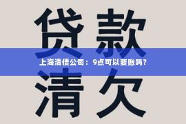 上海清债公司：9点可以要账吗？
