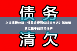 上海收债公司：催收会查到保险吗电话？揭秘催收过程中的隐私保护