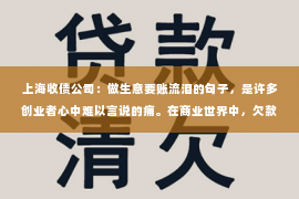 上海收债公司：做生意要账流泪的句子，是许多创业者心中难以言说的痛。在商业世界中，欠款问题如同悬在头顶的达摩克利斯之剑，让人时刻感到压力。今天，就让我们一起来聊聊这个话题，用一些真实的句子，感受一下那些在要账过程中流泪的心酸。