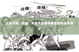 上海讨账：标题：帮助企业解决要账难的实用建议