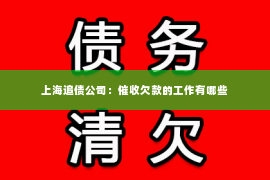 上海追债公司：催收欠款的工作有哪些