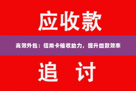 高效外包：信用卡催收助力，提升回款效率