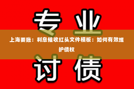 上海要账：利息催收红头文件模板：如何有效维护债权