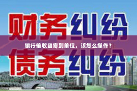 银行催收函寄到单位，该怎么操作？