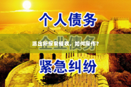 派出所报案催收，如何操作？
