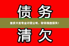 重庆大足专业讨债公司，帮你挽回损失！