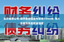 东川催数公司:提供身份信息可获得1000元  有人会因为贪婪而被追债
