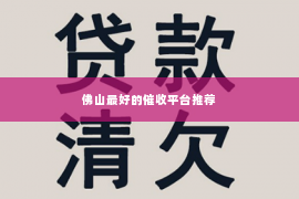 佛山最好的催收平台推荐