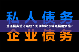 遭遇债务追讨难题？如何解决没钱还债的烦恼？