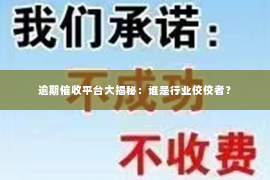 逾期催收平台大揭秘：谁是行业佼佼者？