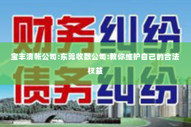 宝丰清帐公司:东莞收数公司:教你维护自己的合法权益