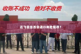 达飞会是否会进行异地催收？