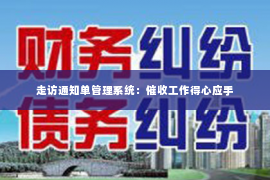 走访通知单管理系统：催收工作得心应手
