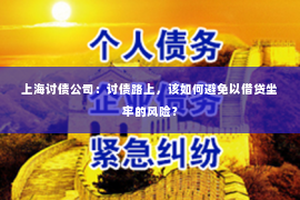 上海讨债公司：讨债路上，该如何避免以借贷坐牢的风险？
