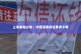 上海要账公司：讨债法院诉讼费多少钱