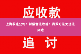 上海收账公司：讨债合法攻略：有效方法无违法风险