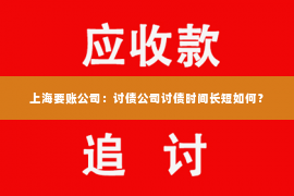 上海要账公司：讨债公司讨债时间长短如何？