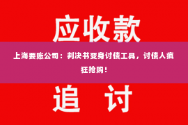 上海要账公司：判决书变身讨债工具，讨债人疯狂抢购！