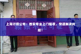 上海讨债公司：西安专业上门催收，快速解决问题！