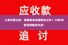 上海讨债公司：被催收电话骚扰怎么办？30秒内告诉你解决方法！