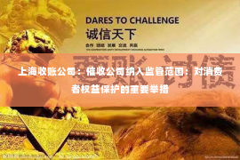 上海收账公司：催收公司纳入监管范围：对消费者权益保护的重要举措