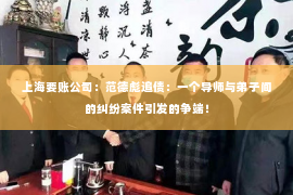 上海要账公司：范德彪追债：一个导师与弟子间的纠纷案件引发的争端！