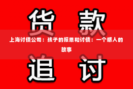 上海讨债公司：孩子的报恩和讨债：一个感人的故事