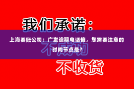 上海要账公司：广发逾期电话催，您需要注意的时间节点是？