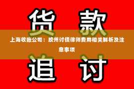 上海收账公司：胶州讨债律师费用相关解析及注意事项